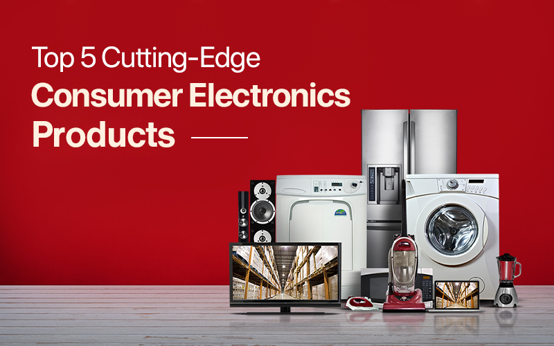 Top 5 Cutting-Edge Consumer Electronics Products
