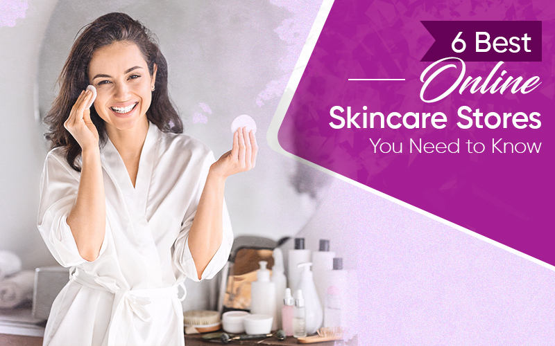 6 Best Online Skincare Stores You Need to Know