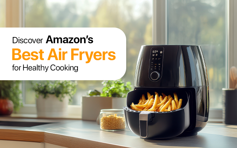 Discover Amazon’s Best Air Fryers for Healthy Cooking