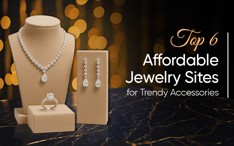 Top 6 Affordable Jewelry Sites for Trendy Accessories