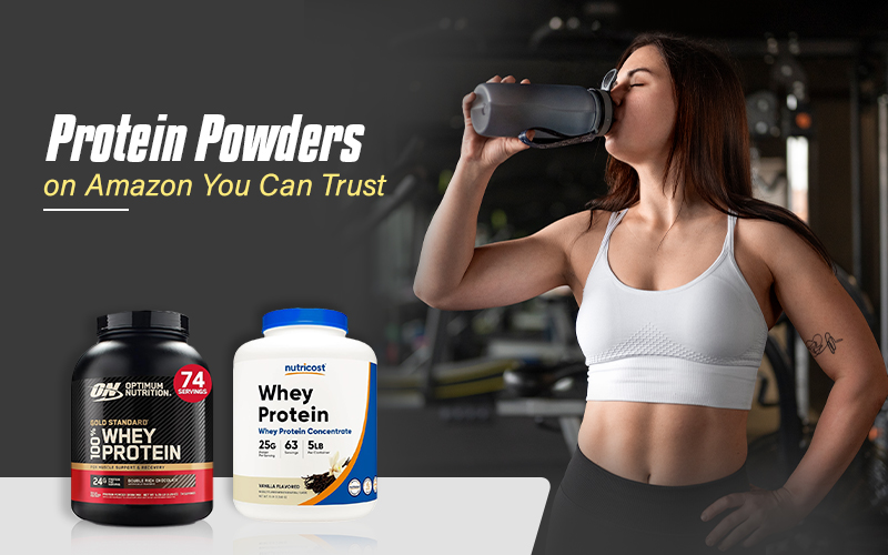 Top 5 Protein Powders on Amazon You Can Trust